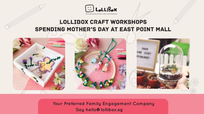 LolliBox Craft Workshops – Spending Mother’s Day At East Point Mall